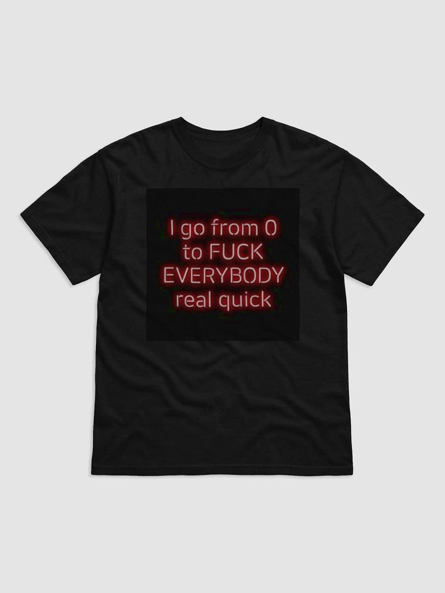 I GO FROM 0 TO FUCK EVERYTHING REAL QUICK product image (7)