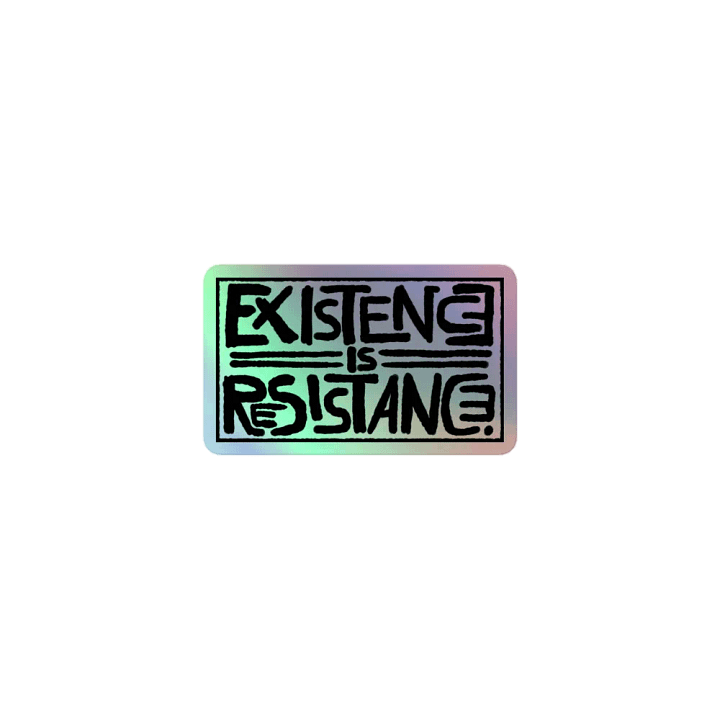 EXISTENCE IS RESISTANCE. Holographic sticker product image (1)