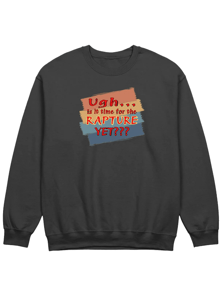 Ugh Is It Time For The Rapture Yet Sweatshirt product image (1)