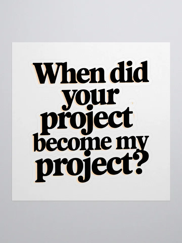 Relatable Office Humor: 'When Did Your Project Become My Project? product image (1)