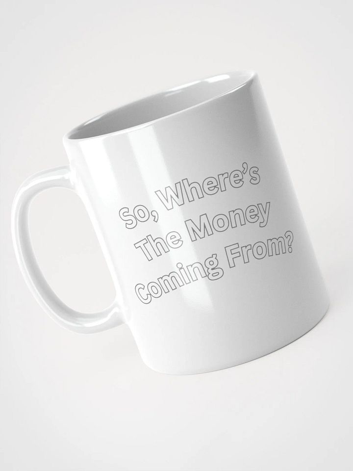 So, Where's The Money Coming From? White Mug product image (5)