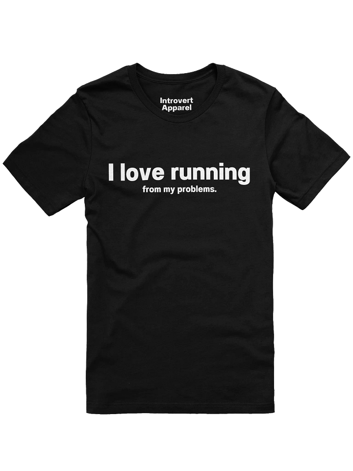 I love running from my problems. Unisex T-Shirt product image (1)