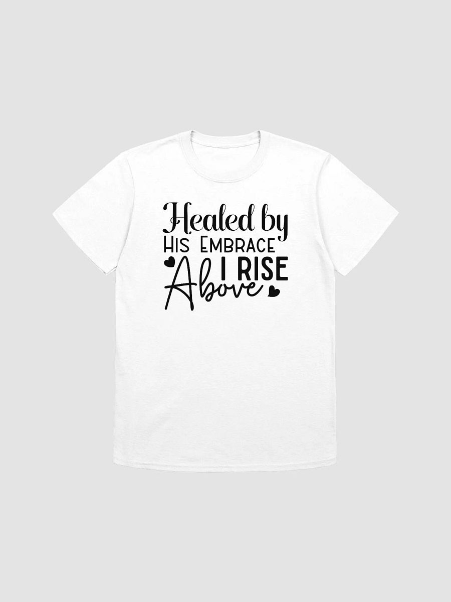 HEALED BY HIS EMBRACE I RISE ABOVE - Unisex T-Shirt product image (1)