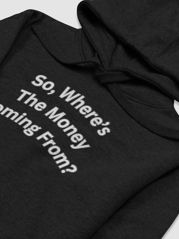 So, Where's The Money Coming From? Funny Hoodie product image (4)