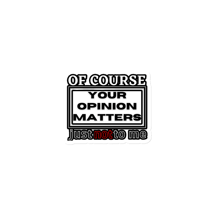 OF COURSE YOUR OPINION MATTERS, JUST NOT TO ME product image (1)