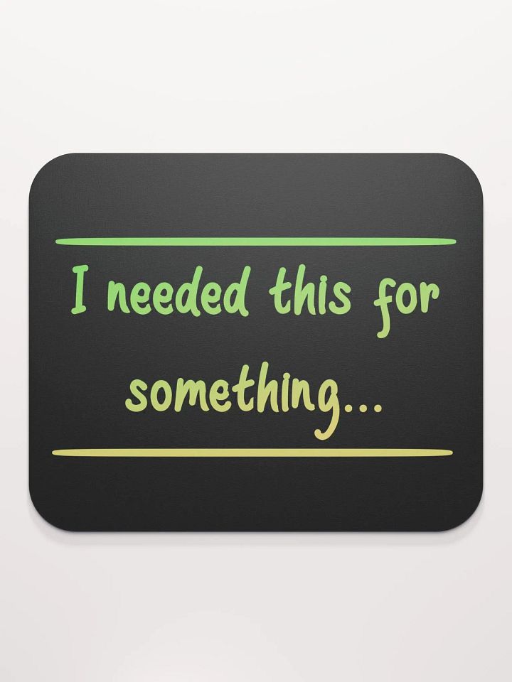 Mousepad - I needed this for something... product image (2)