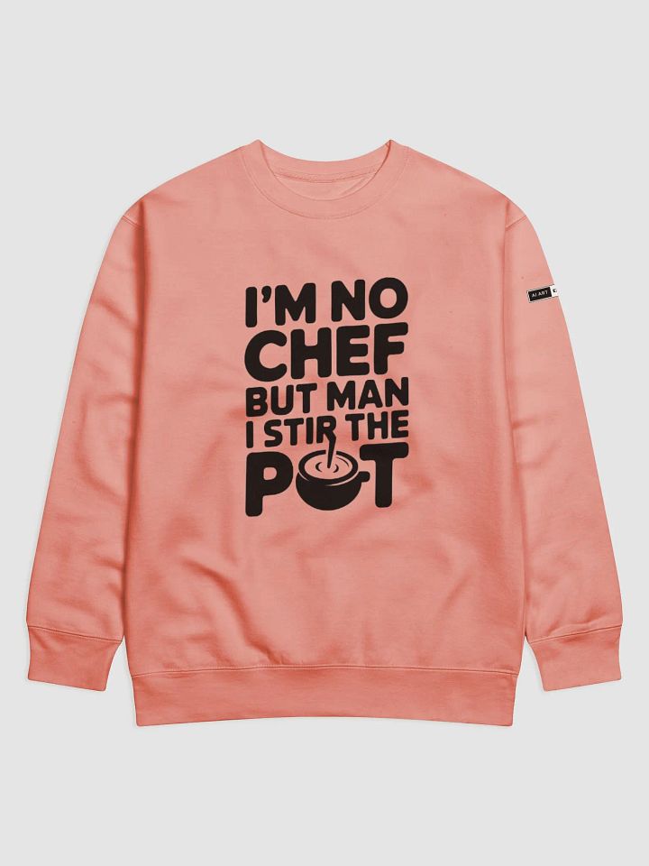 "I'M NO CHEF BUT MAN I STIR THE POT" premium cotton sweatshirt product image (1)