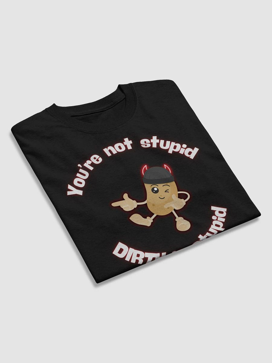 You're Not Stupid Potato DIRTH Tee product image (43)