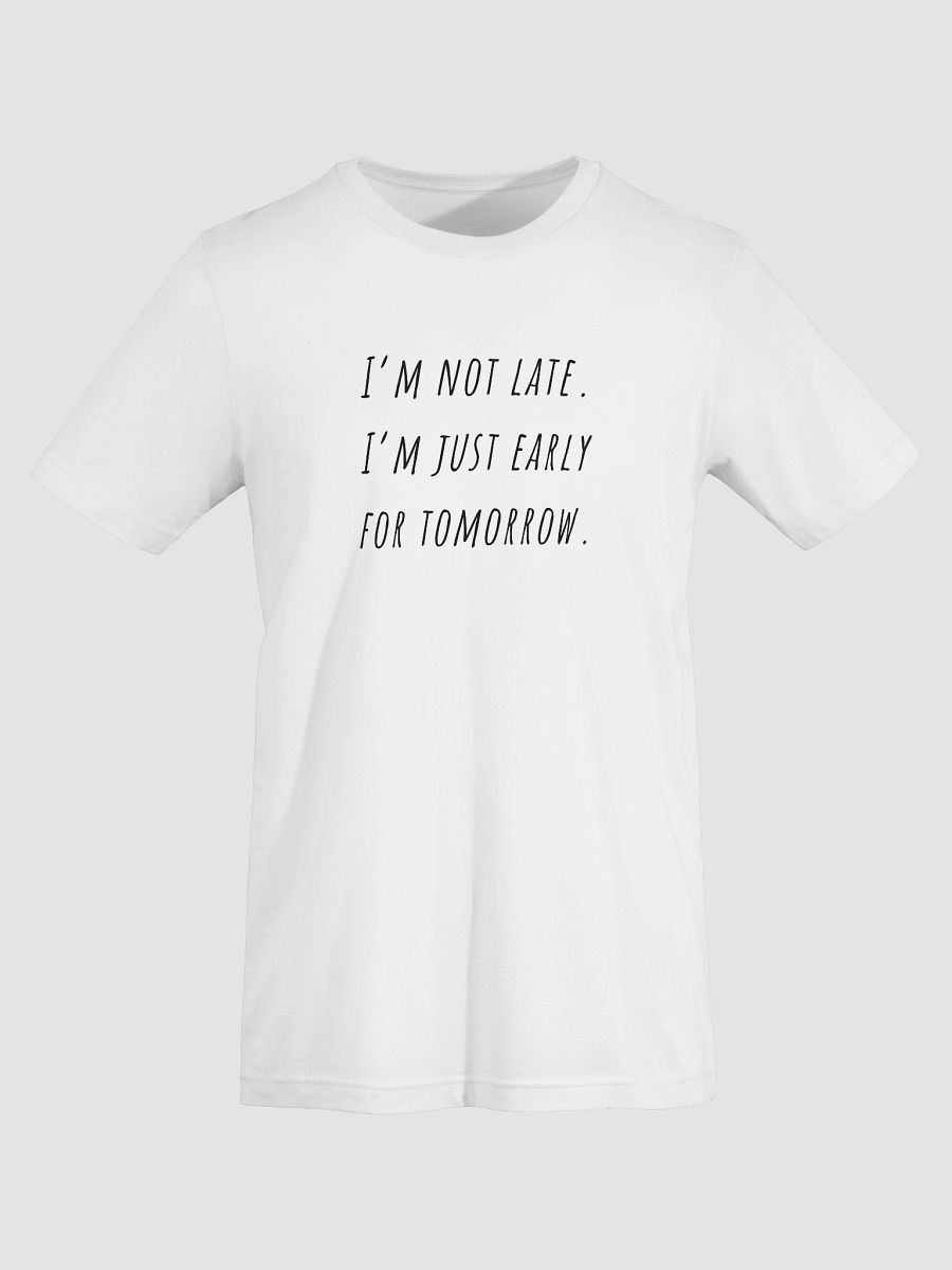 I'm not late I'm just early tomorrow T-Shirt product image (7)