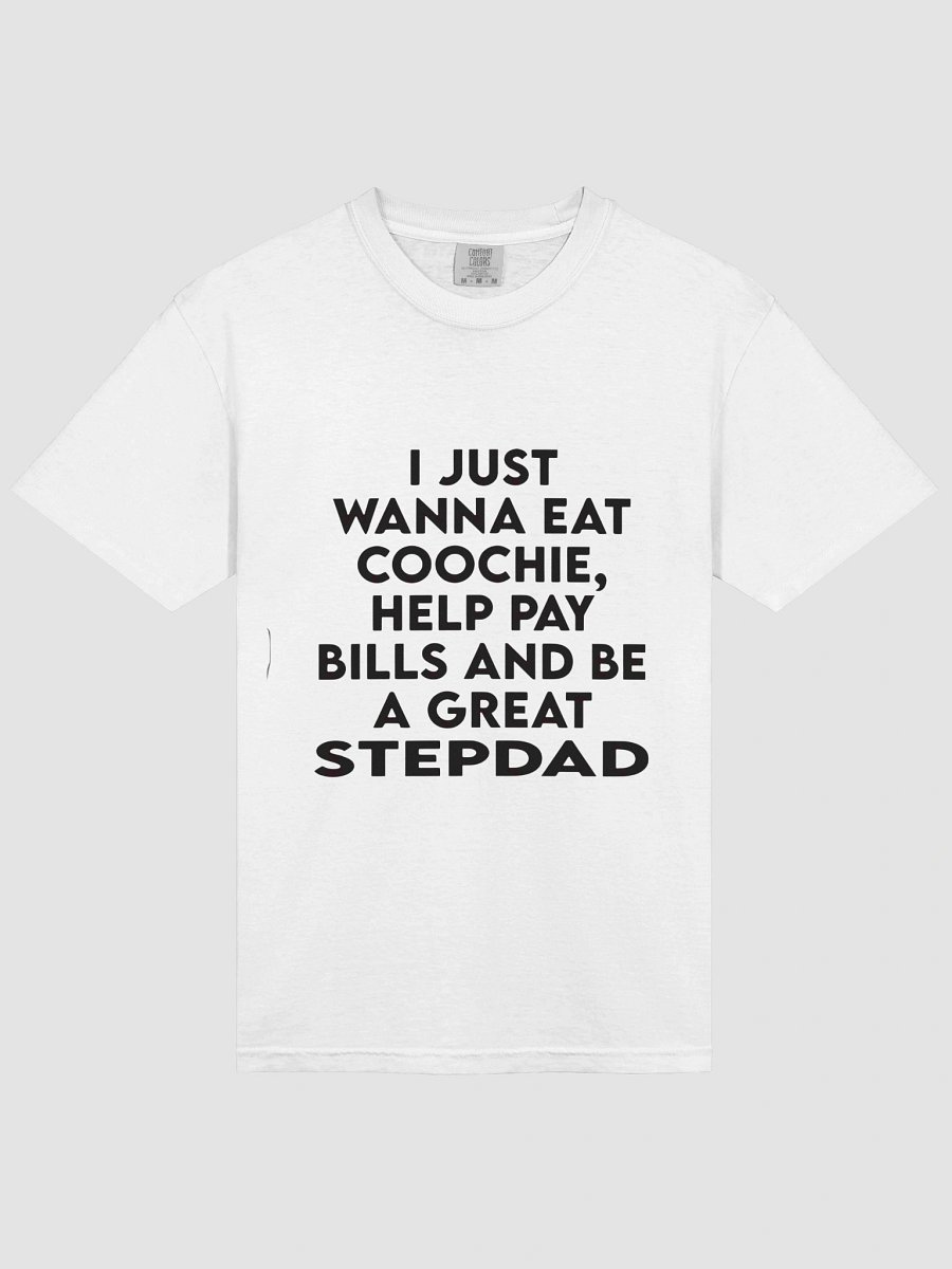 I JUST WANNA EAT COOCHIE, HELP PAY BILLS AND BE A GREAT STEPDAD T-SHIRT product image (5)