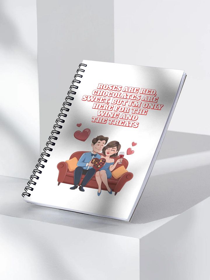 Roses Are Red, Chocolates Are Sweet, But I'm Only Here For The Wine And The Treats Spiral Notebook product image (1)
