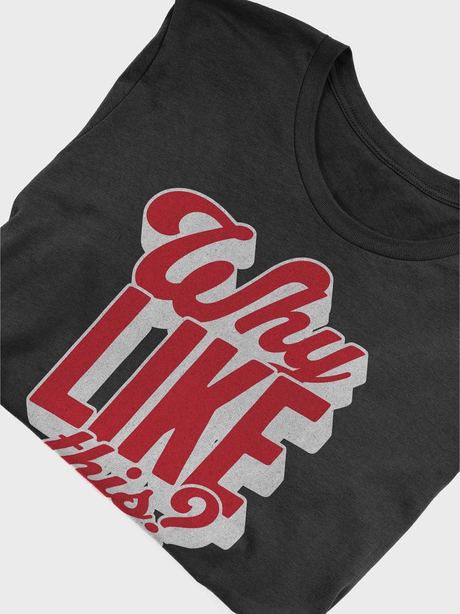 Why Like This? T-Shirt - Unisex Fit product image (4)