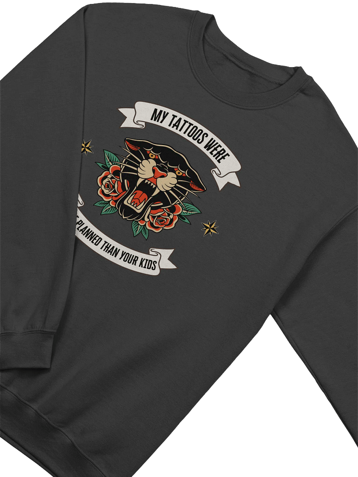 My Tattoos Were More Planned Than Your Kids Sweatshirt product image (2)