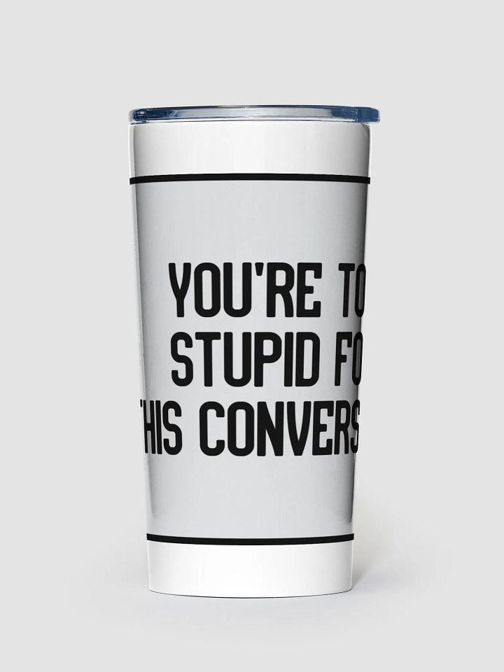 JAY - YOU'RE TOO STUPID FOR THIS CONVERSATION TUMBLER product image (1)