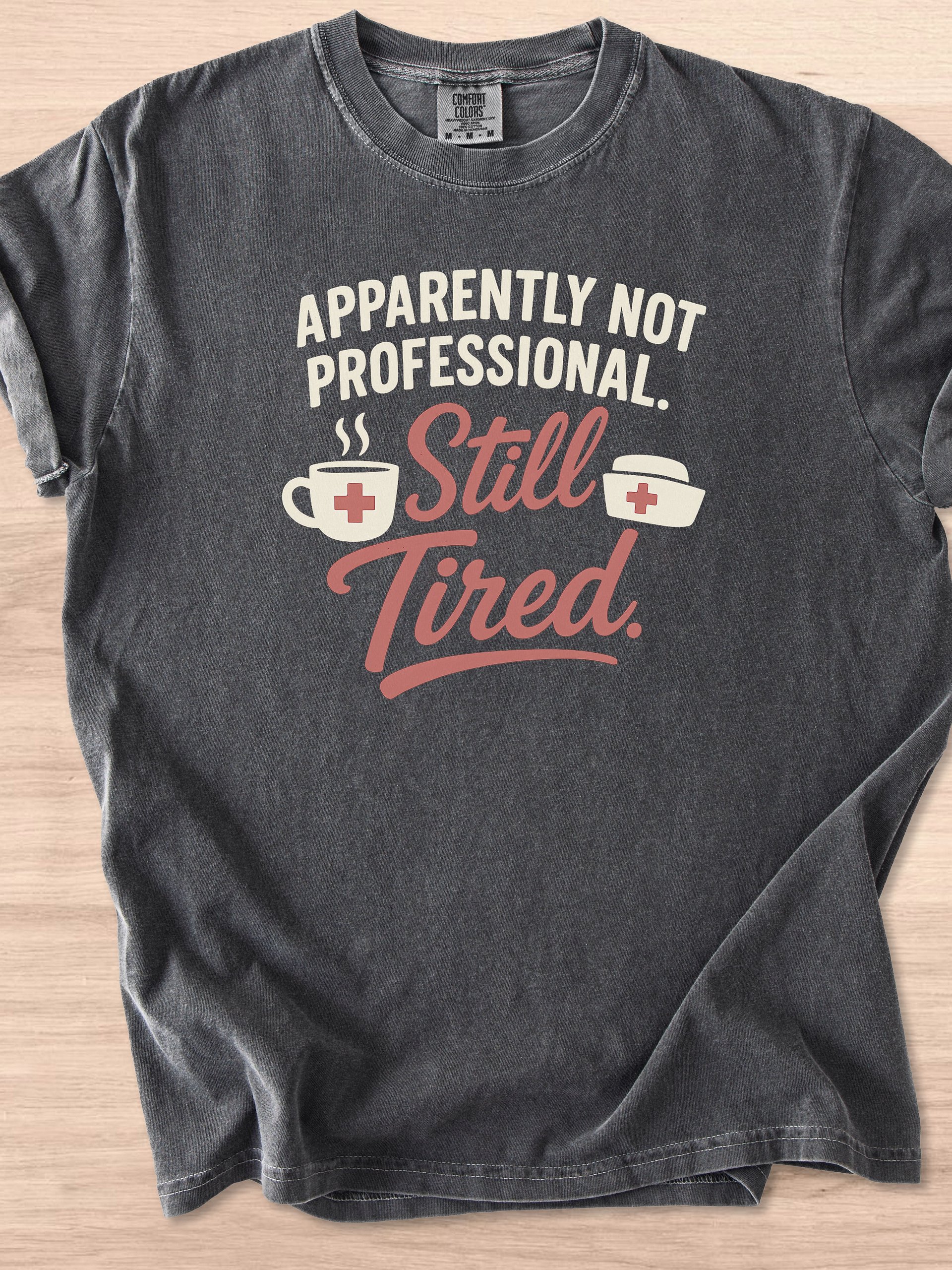 Apparently Not Professional, Still Tired Nurse Appreciation Tee product image (32)