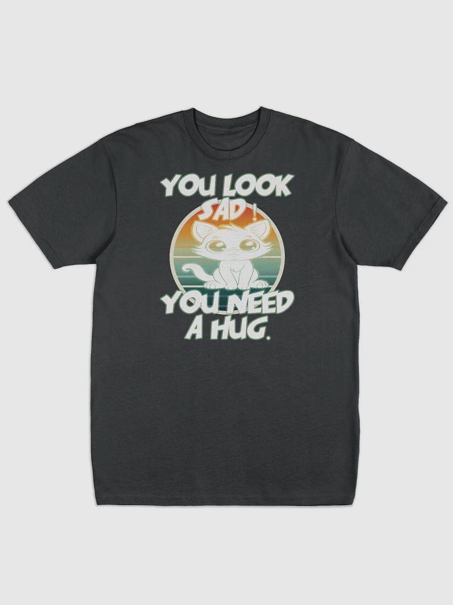 You Look Sad! You Need a Hug – Funny Shirt product image (1)