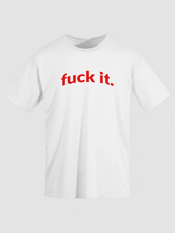 fuck it. T-Shirt product image (1)