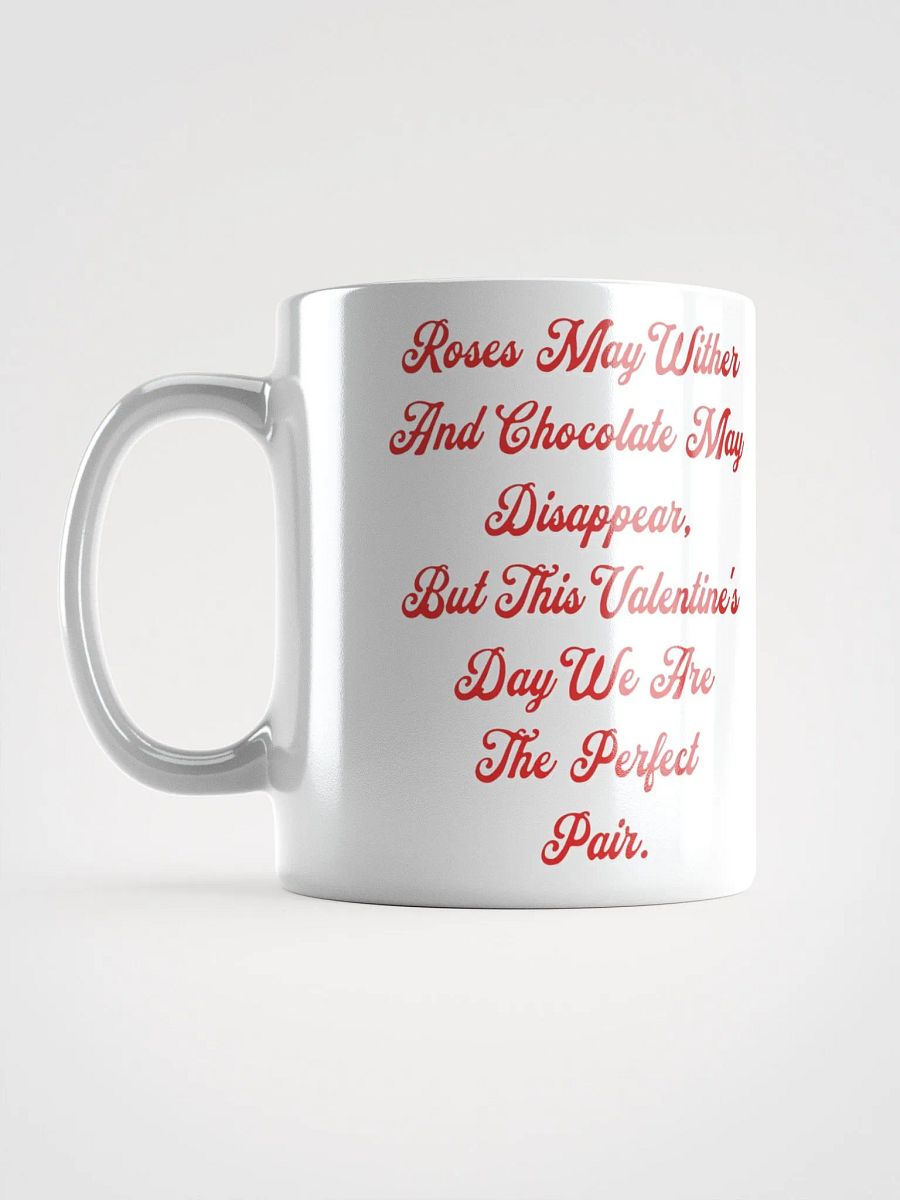 Roses May Wither And Chocolate My Disappear, Valentine's Day Gift White Mug product image (4)