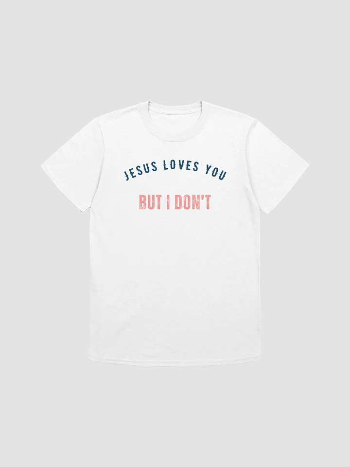 Jesus Loves You But I Don't Unisex T-Shirt V5 product image (7)