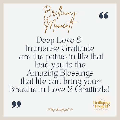 Breathe in Love & Gratitude to find your daily blessings!!! 
#thebrilliancyproject113