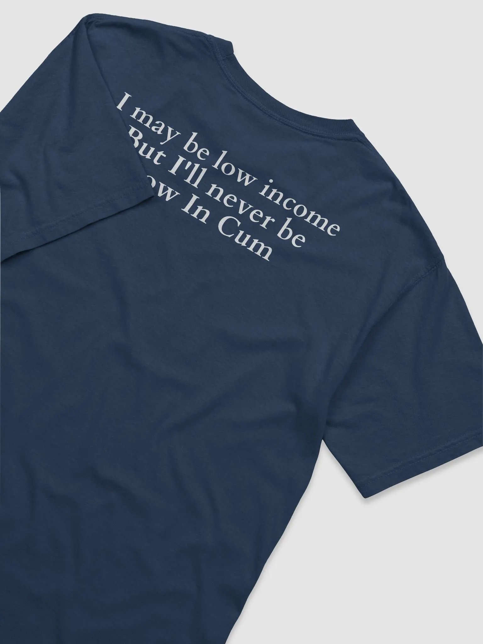 I May Be Low Income But I'll Never Be Low In Cum Shirt product image (5)