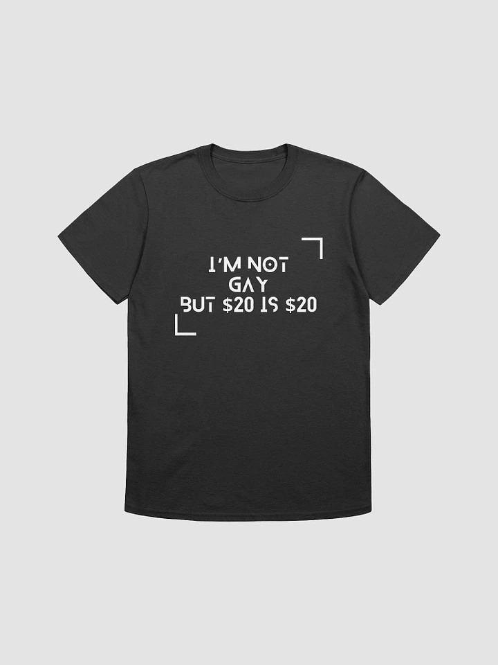 I'm Not Gay But $20 is $20 Unisex T-Shirt V8 product image (1)
