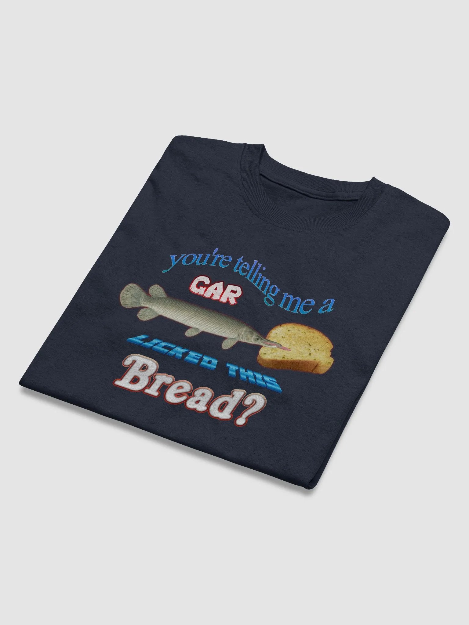 You're telling me a gar licked this bread T-shirt product image (3)