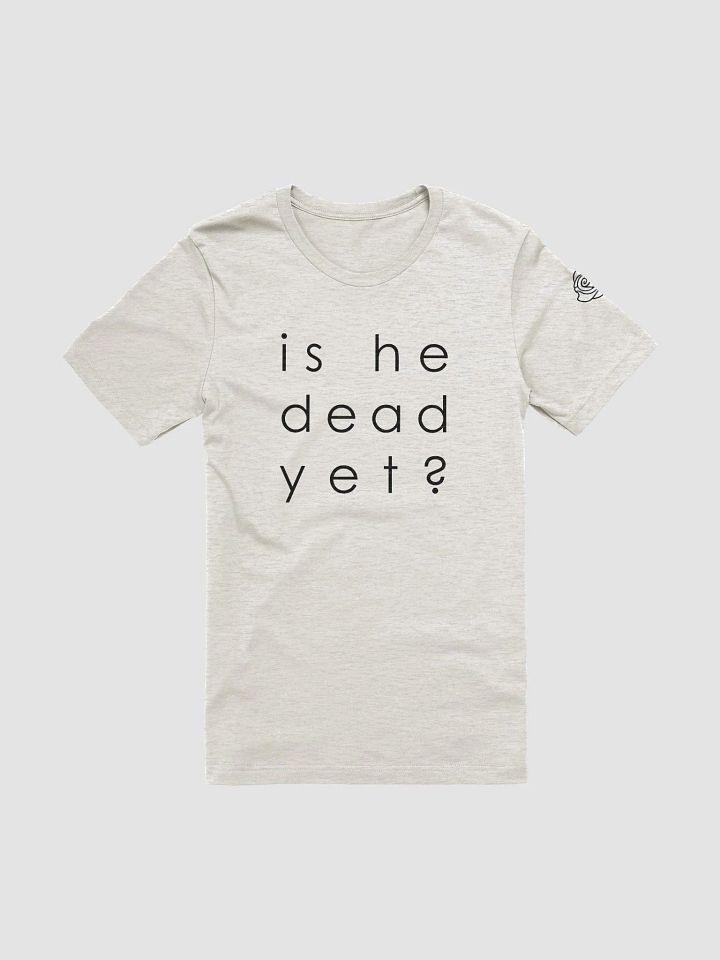 He Dead Yet? Supersoft Tee - B product image (8)