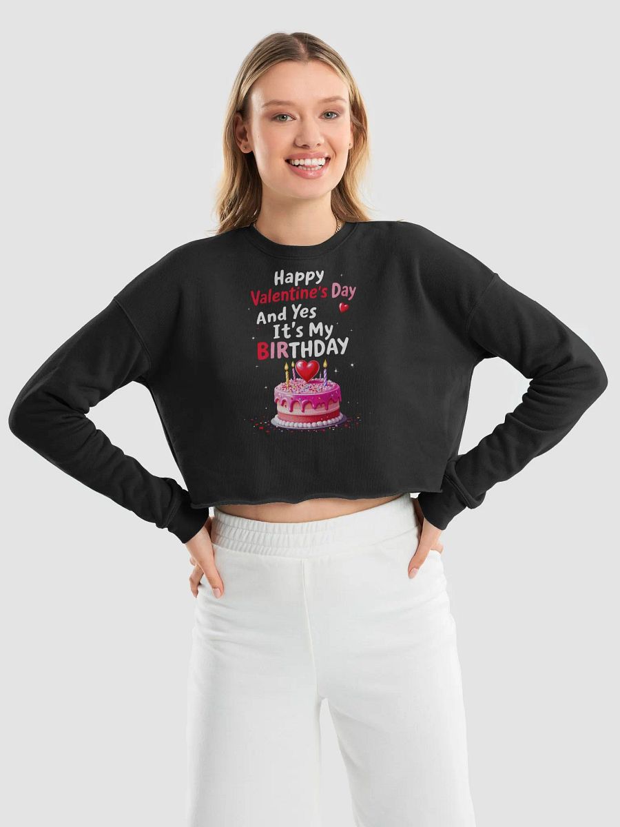 Happy Valentine's Day And Yes It's My Birthday Cropped Sweatshirt product image (34)