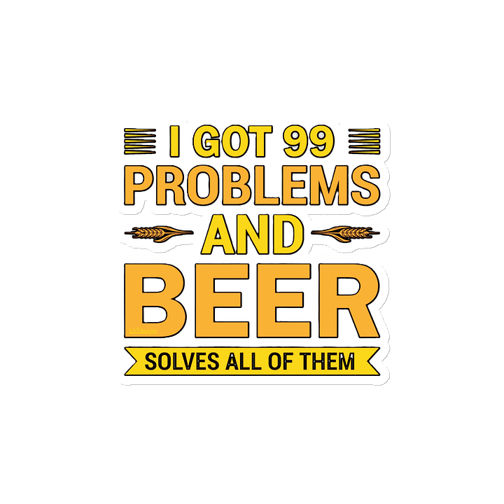 I GOT 99 PROBLEMS AND BEER SOLVES ALL OF THEM product image (2)