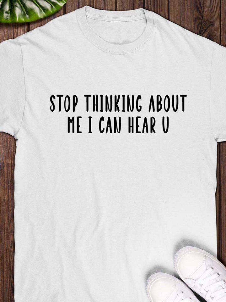 Stop Thinking About Me I Can Hear U T-Shirt product image (1)