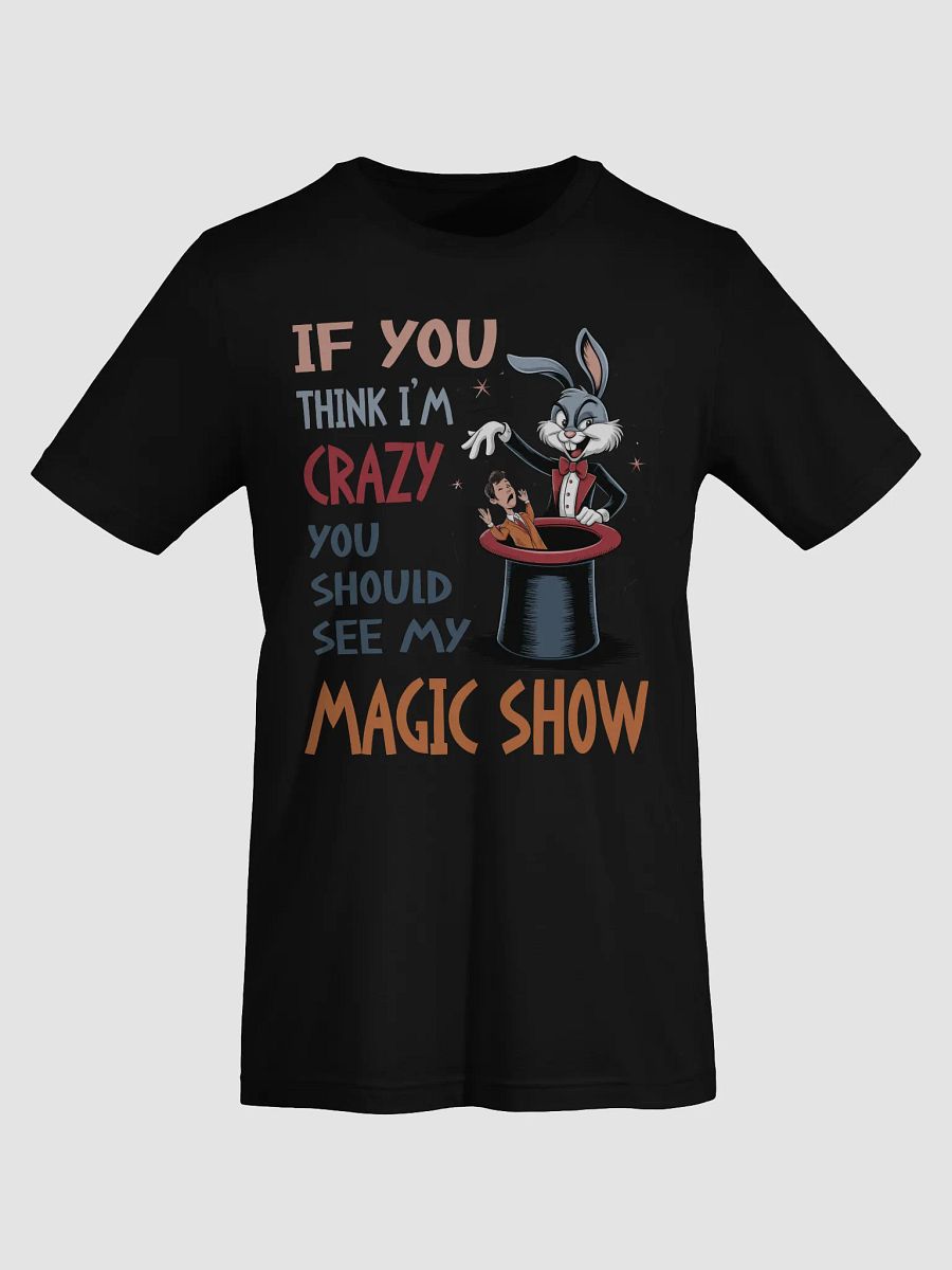 If You Think I'm Crazy, You Should See My Magic Show Tee product image (9)