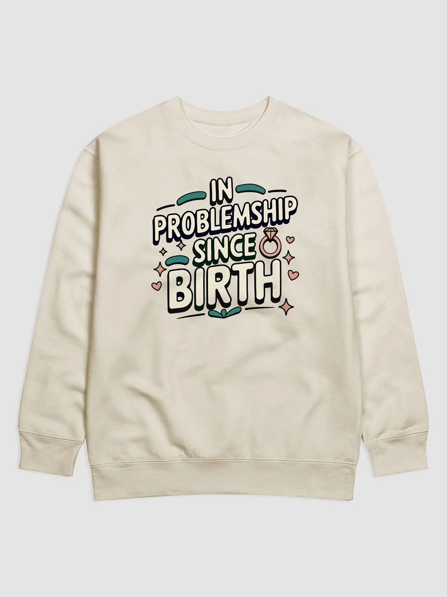 In Problemship Since Birth Sweatshirt product image (1)