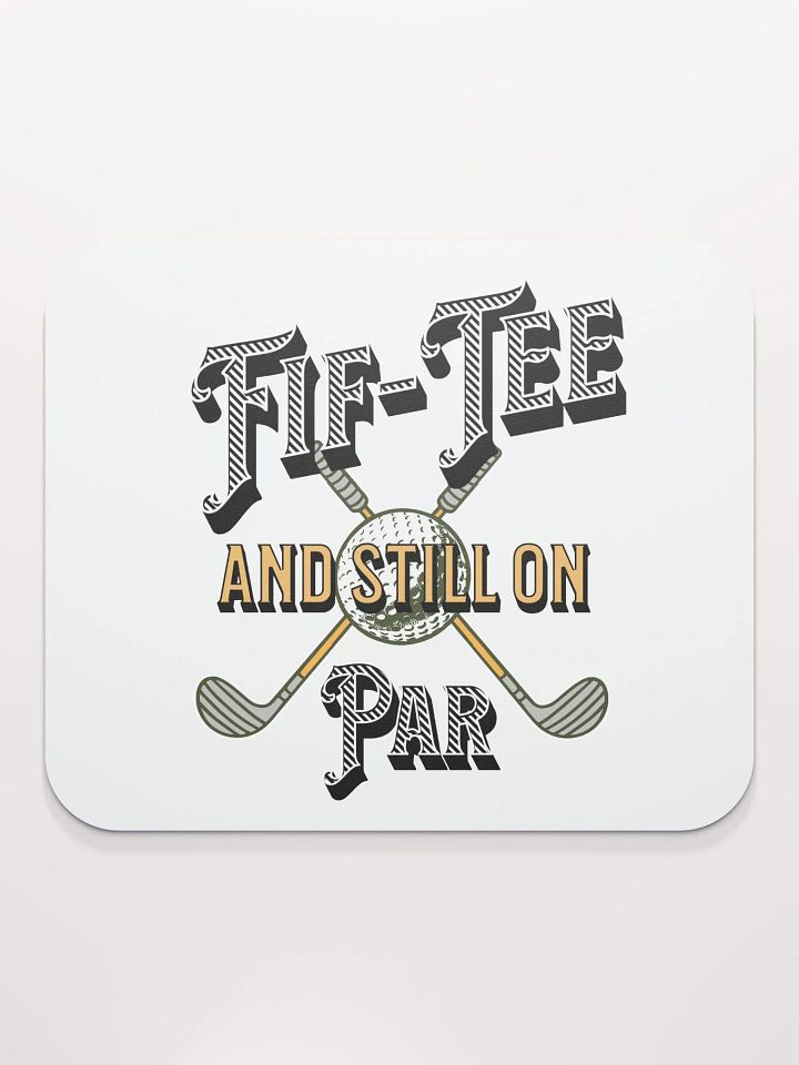 Fif-Tee And Still On Par Golf Enthusiast's Dream Mouse Pad product image (1)