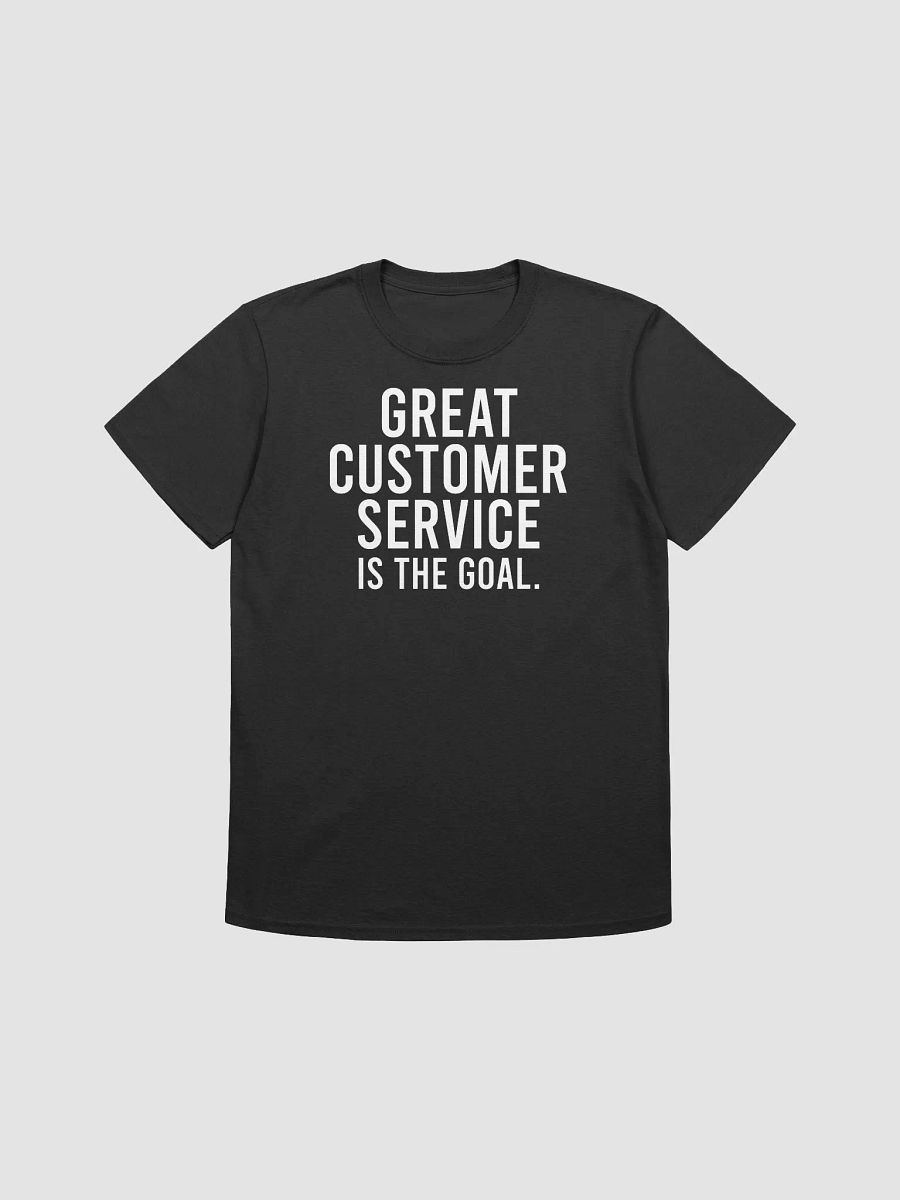 Great customer service is the goal. - Unisex T-shirt product image (4)