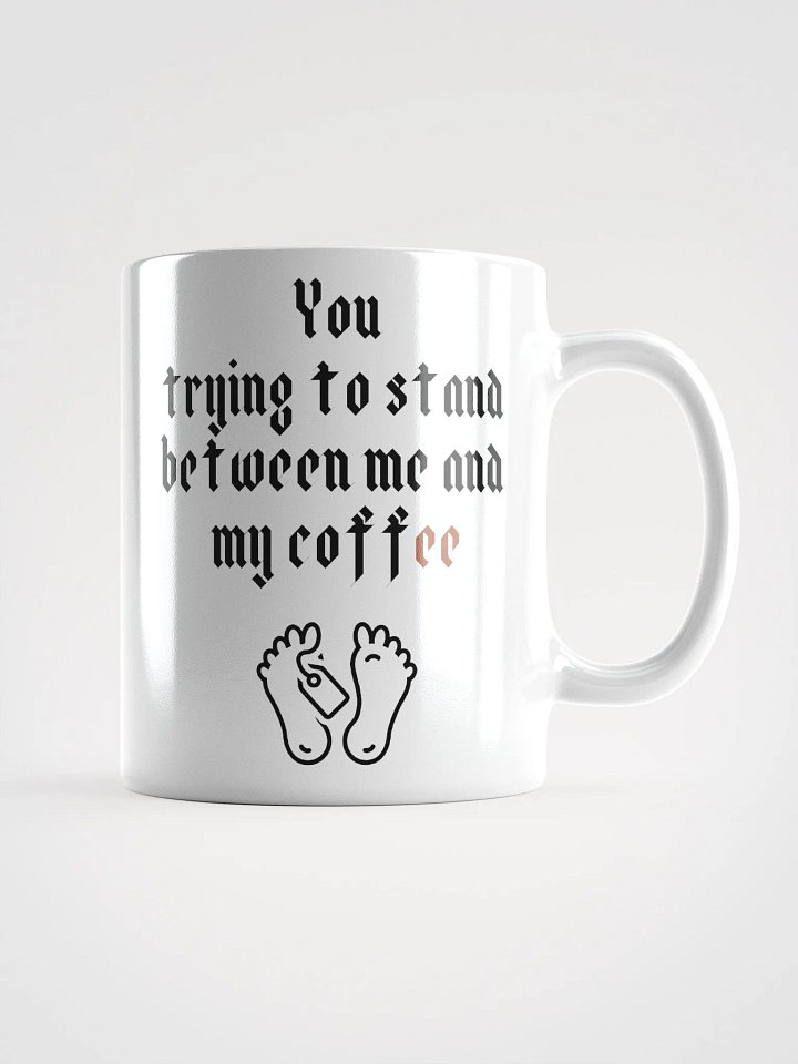 You trying to stand between me and my coffee White Glossy Mug product image (2)