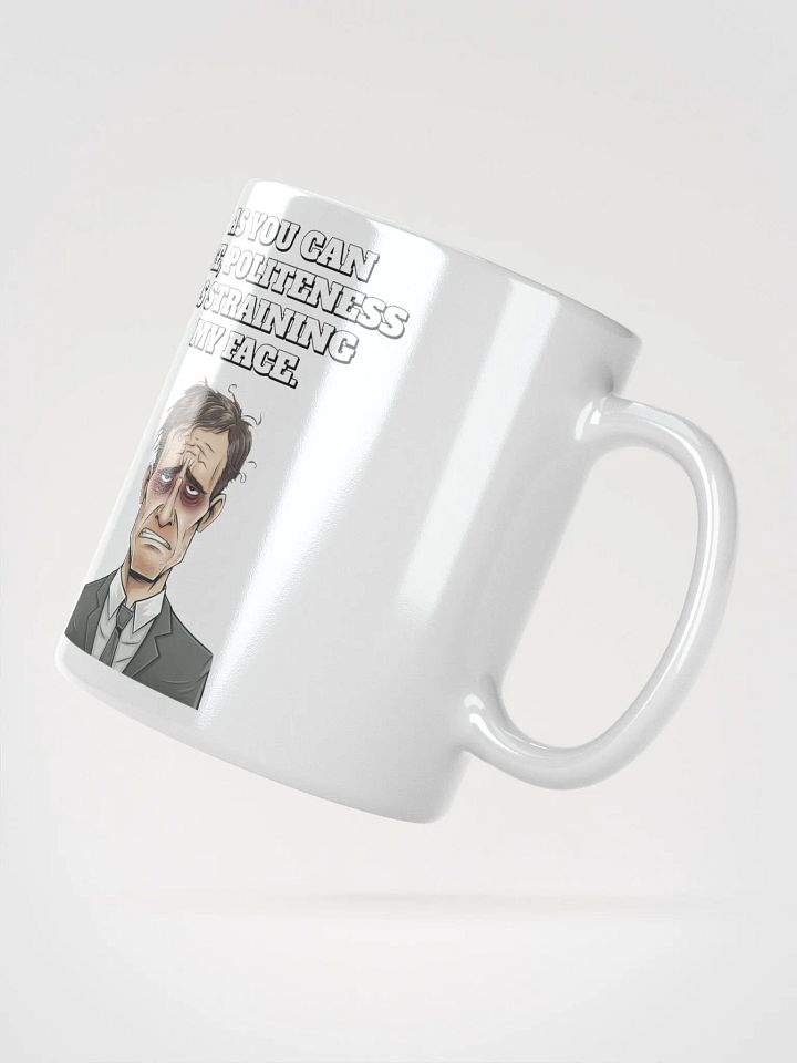 As You Can See, Politeness Is Straining My Face White Mug product image (6)