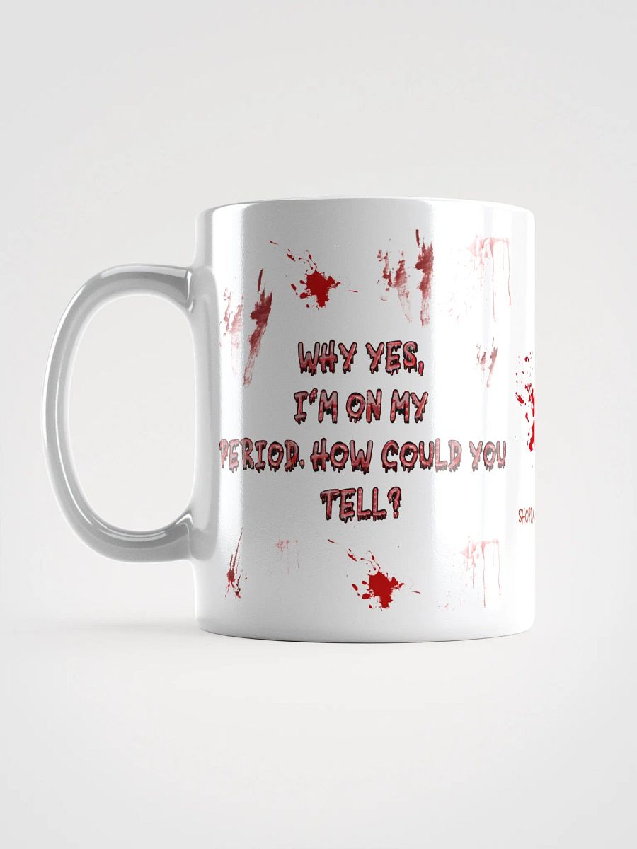 Why Yes, I'm On My Period. How Could You Tell? Ceramic Mug product image (6)