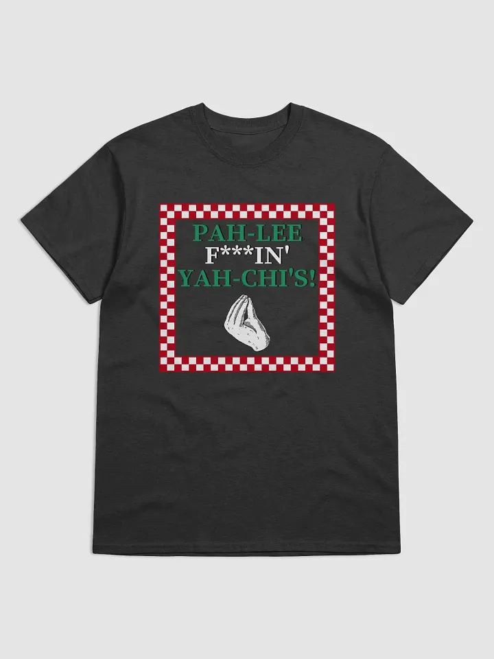 PAH-LEE-F***IN YAH-CHIS! (Pagliaccis) - T-Shirt product image (3)