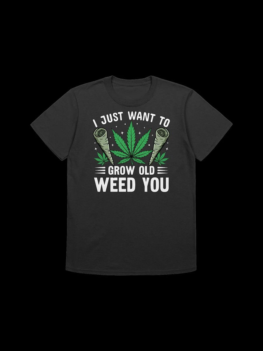 420 Weed - I JUST WANT TO GROW OLD WEED YOU T-Shirt product image (3)