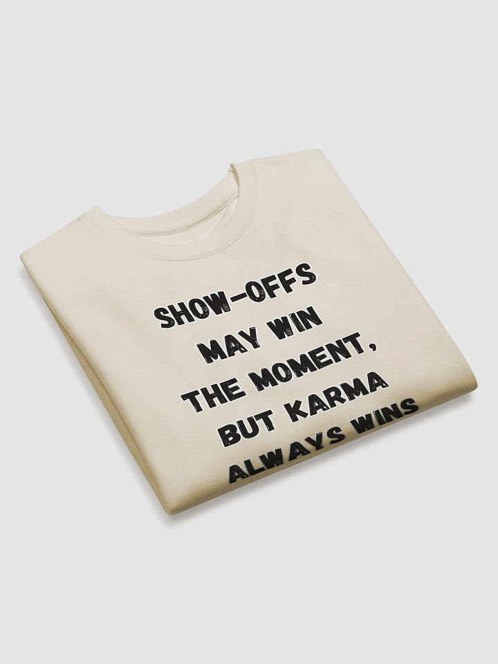 Show-Offs May Win The Moment, But Karma Always Wins The Game Sweatshirt product image (2)