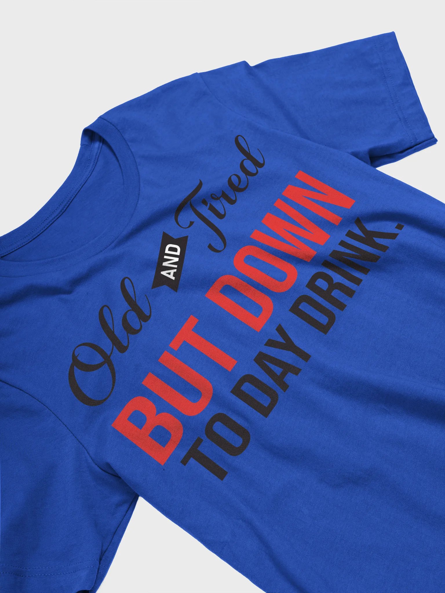 Old and Tired But Down to Day Drink T-Shirt product image (27)
