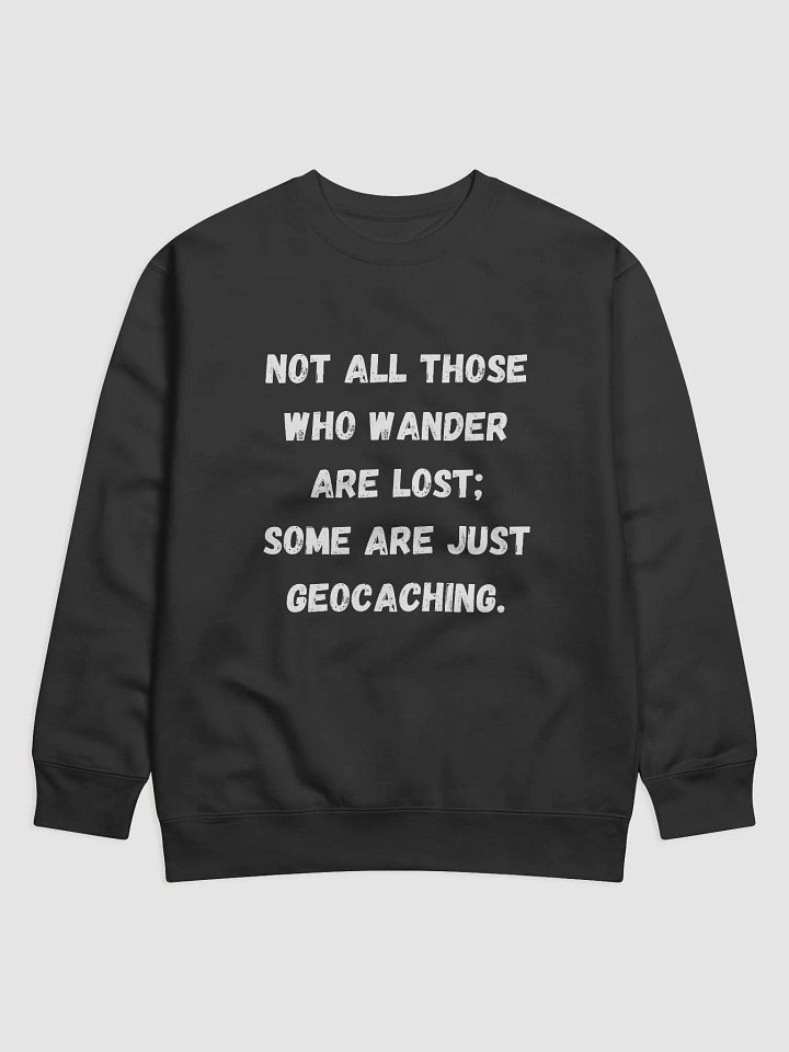 Not All Those Who Wander Are Lost; Some Are Just Geocaching - Stylish Geocaching Sweatshirt for Adventure Lovers product image (1)