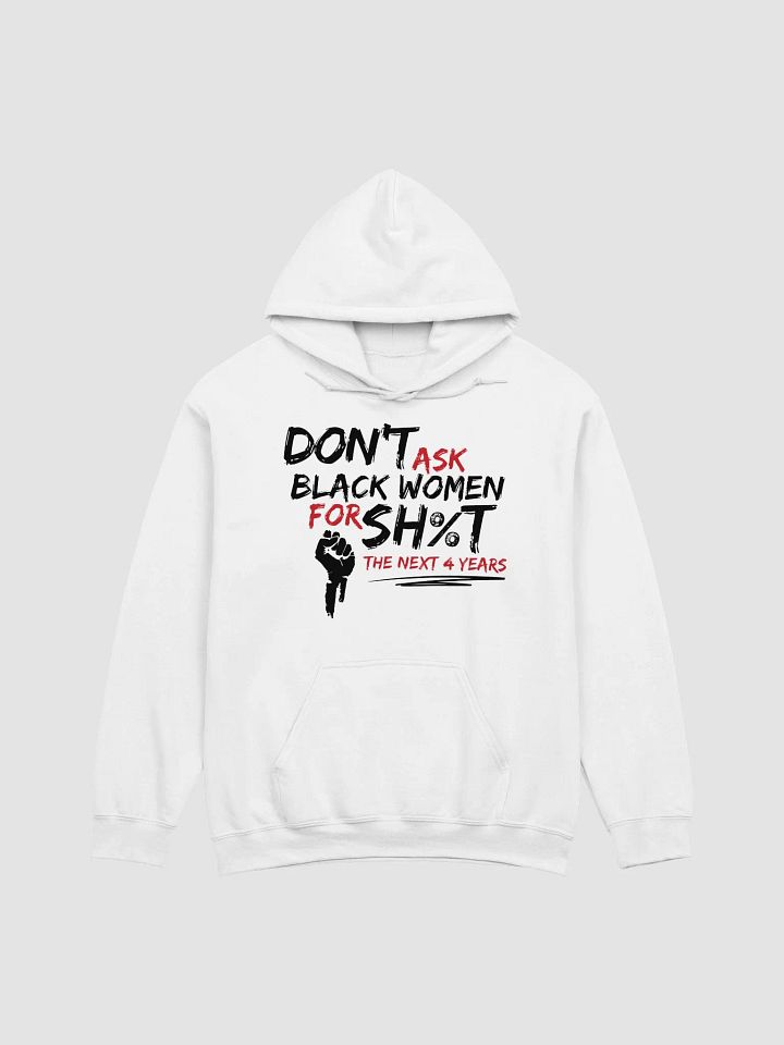 Don’t Ask Black Women for Sh%t for the Next 4 Years Hoodie product image (2)
