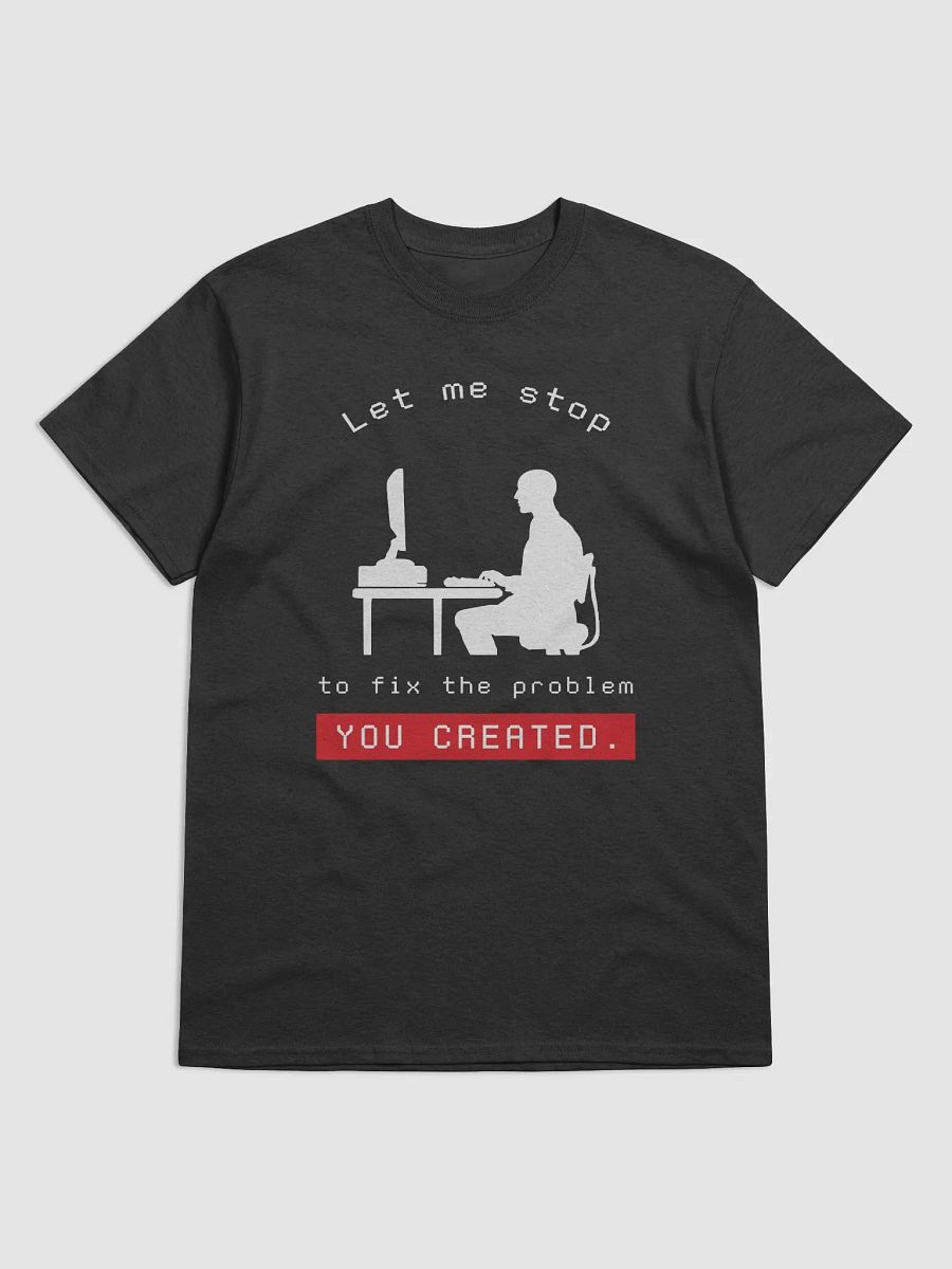 "Let Me Stop to Fix the Problem You Created" Funny Programming T-Shirt product image (2)