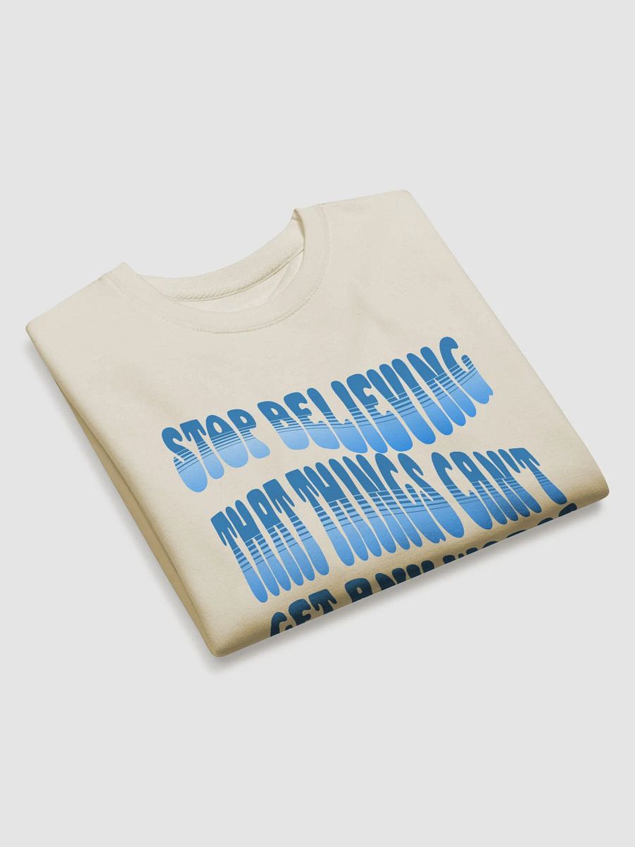 Stop Believing That Things Can't Get Any Worse Sweatshirt product image (18)