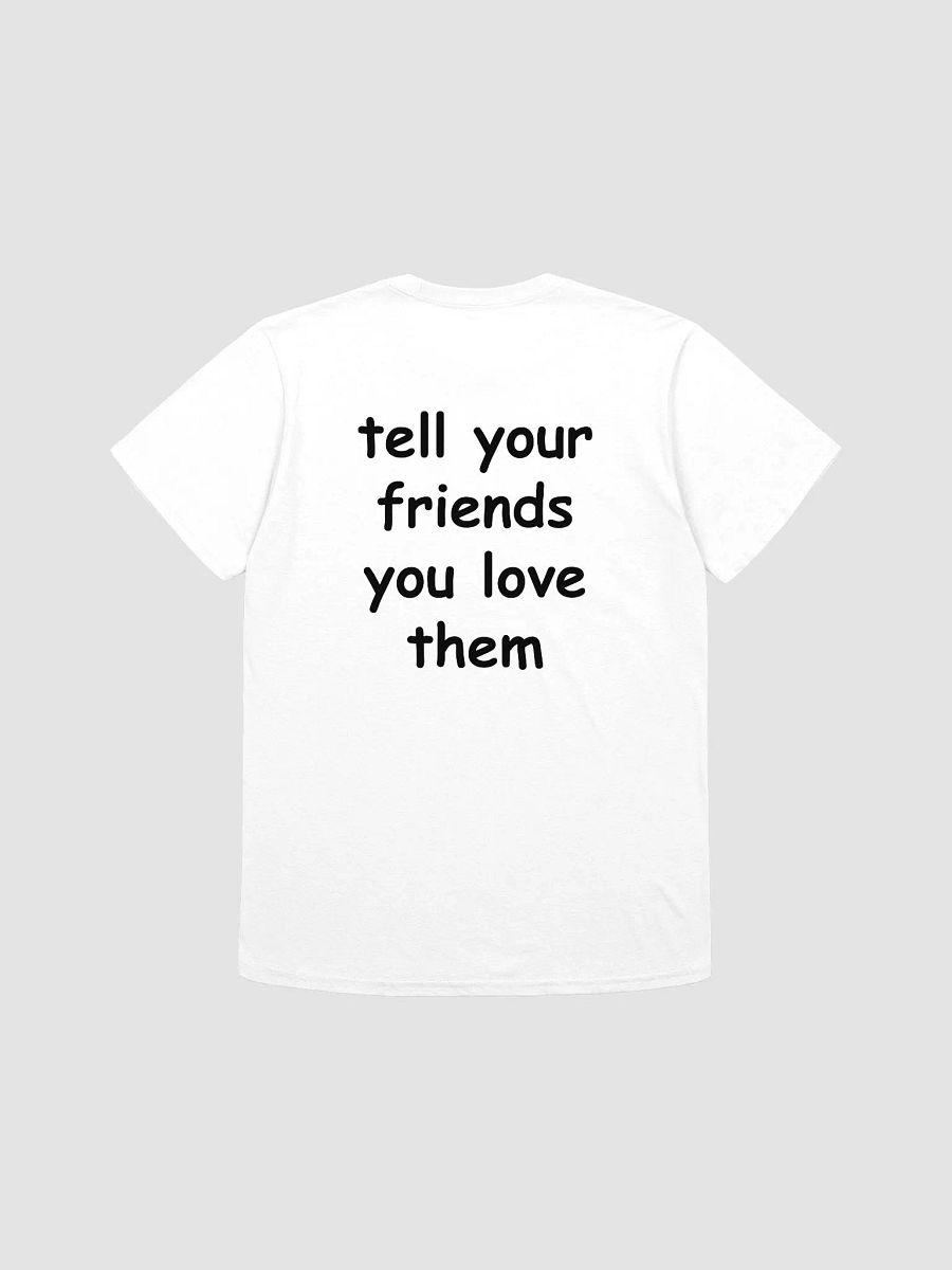tell your friends you love them T-Shirt product image (1)