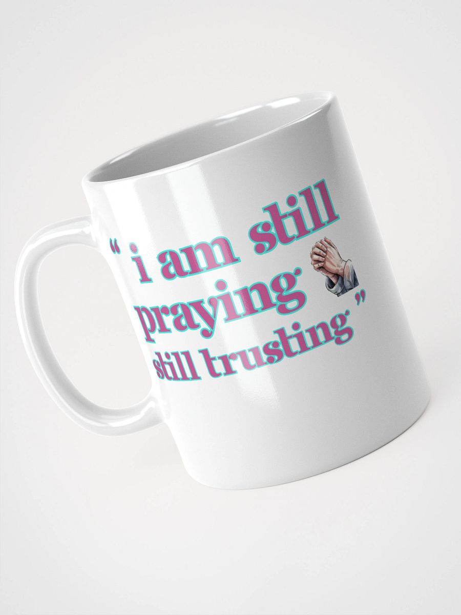I am Still Praying, Still Trusting White Glossy Ceramic Mug product image (4)