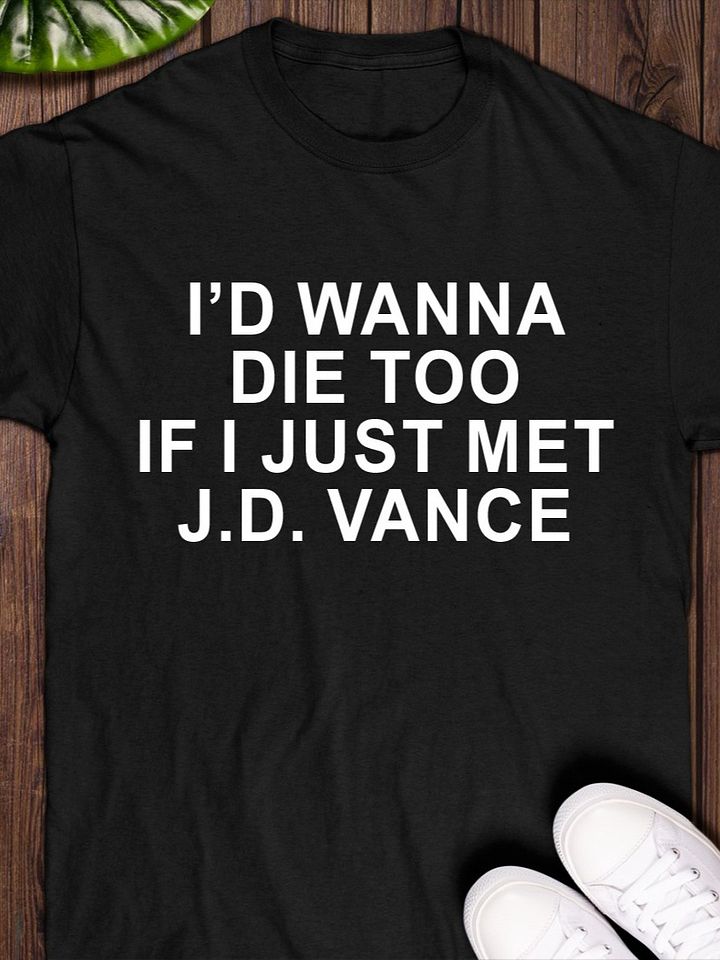 I’d Wanna Die Too If I Just Met Jd Vance T-Shirt product image (1)