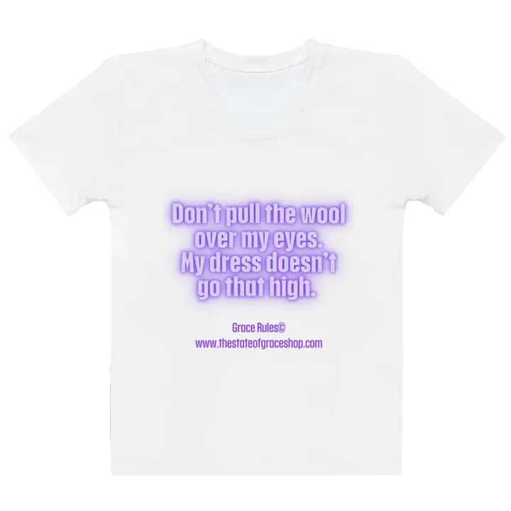 FUNNY TEES 4 U FOR WOMEN “Don’t pull the wool over my eyes. My dress doesn’t go that high.” product image (2)